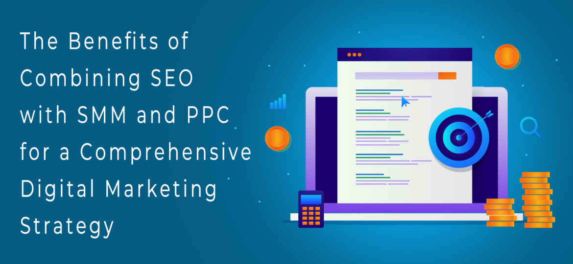 The Benefits of Combining SEO with SMM and PPC for a Comprehensive Digital Marketing Strategy